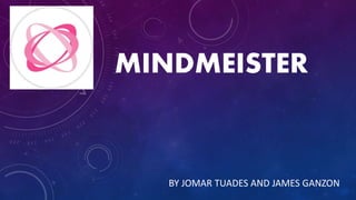 MINDMEISTER
BY JOMAR TUADES AND JAMES GANZON
 