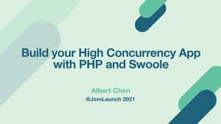 @JomLaunch 2021
Build your High Concurrency App
with PHP and Swoole
Albert Chen
 