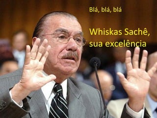 Blá, blá, blá


Whiskas Sachê,
sua excelência
 