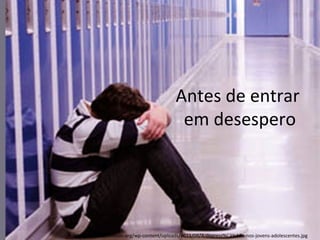 Antes de entrar
                                           em desespero




http://vidadequalidade.org/wp-content/uploads/2011/06/A-depress%C3%A3o-nos-jovens-adolescentes.jpg
 