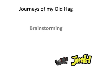 Journeys of myOldHag Brainstorming 