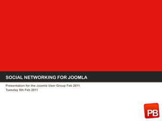 SOCIAL NETWORKING FOR JOOMLA Presentation for the Joomla User Group Feb 2011 Tuesday 8th Feb 2011 