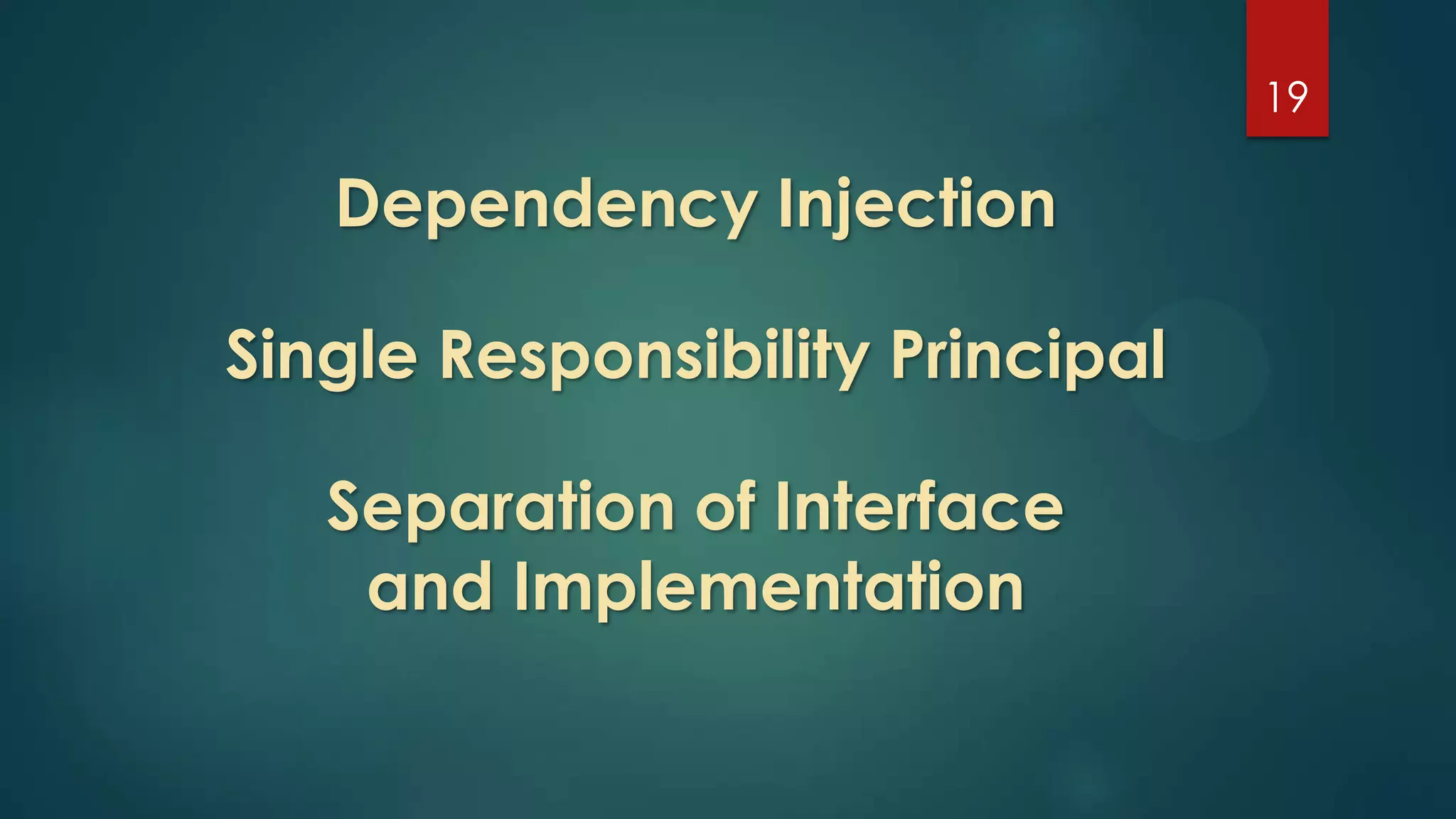 19
Dependency Injection
Separation of Interface
and Implementation
Single Responsibility Principal
 
