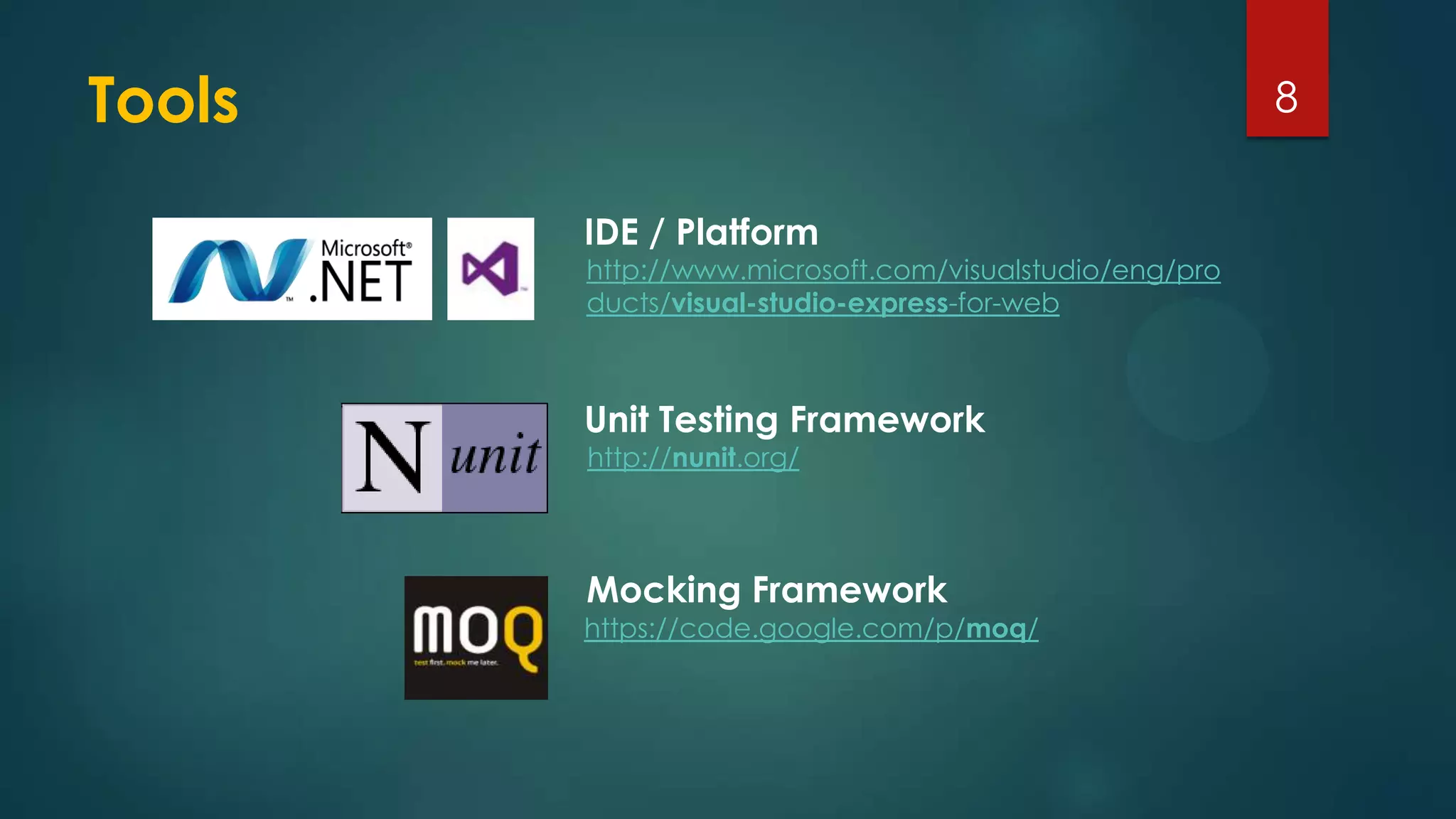 8
IDE / Platform
http://www.microsoft.com/visualstudio/eng/pro
ducts/visual-studio-express-for-web
https://code.google.com/p/moq/
Unit Testing Framework
Mocking Framework
http://nunit.org/
Tools
 