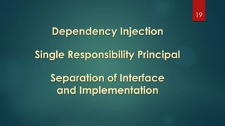 19
Dependency Injection
Separation of Interface
and Implementation
Single Responsibility Principal
 