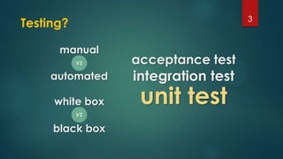 manual
3
Testing?
VS
automated
white box
VS
black box
acceptance test
integration test
unit test
 