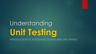 Understanding
Unit Testing
INTRODUCTION TO AUTOMATED TESTING AND UNIT TESTING
 