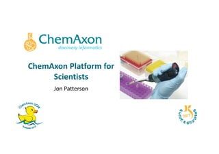 ChemAxon Platform for
Scientists
Jon Patterson
 