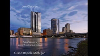 Jon Clausen
Ortus Solutions
Senior Solutions Architect
Grand Rapids, Michigan
 