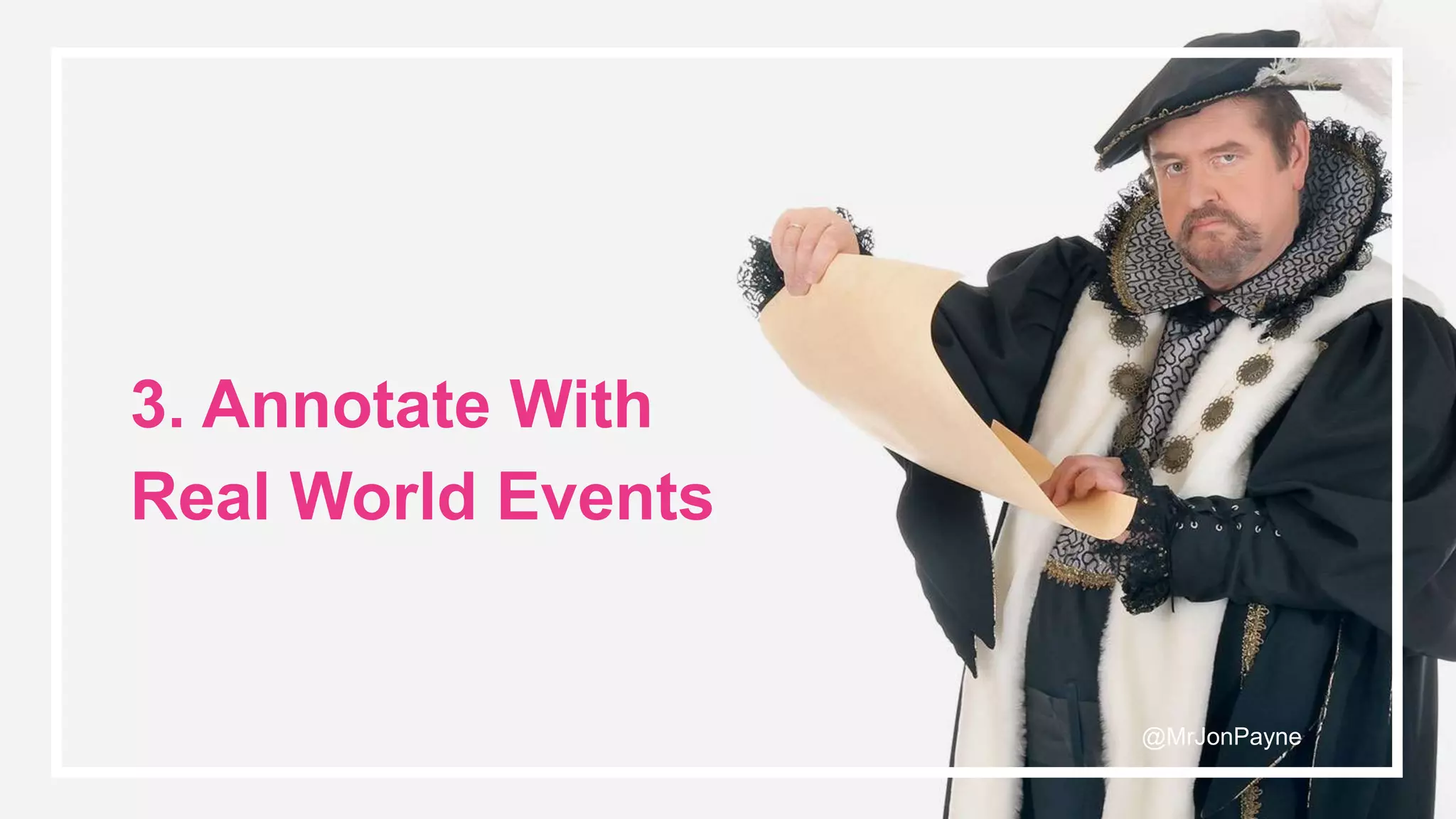 © Noisy Little Monkey | 2017
3. Annotate With
Real World Events
@MrJonPayne
 