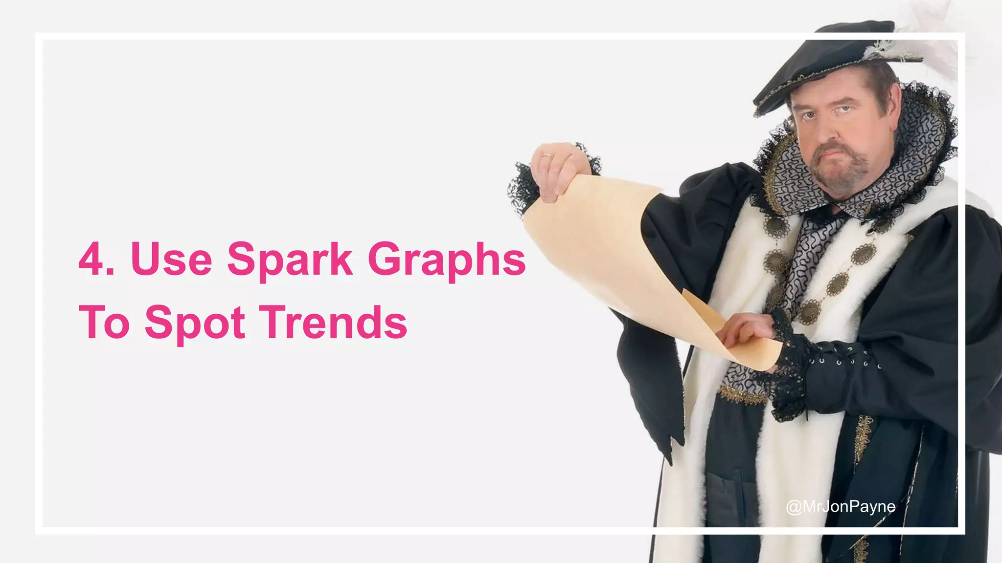 © Noisy Little Monkey | 2017
4. Use Spark Graphs
To Spot Trends
@MrJonPayne
 