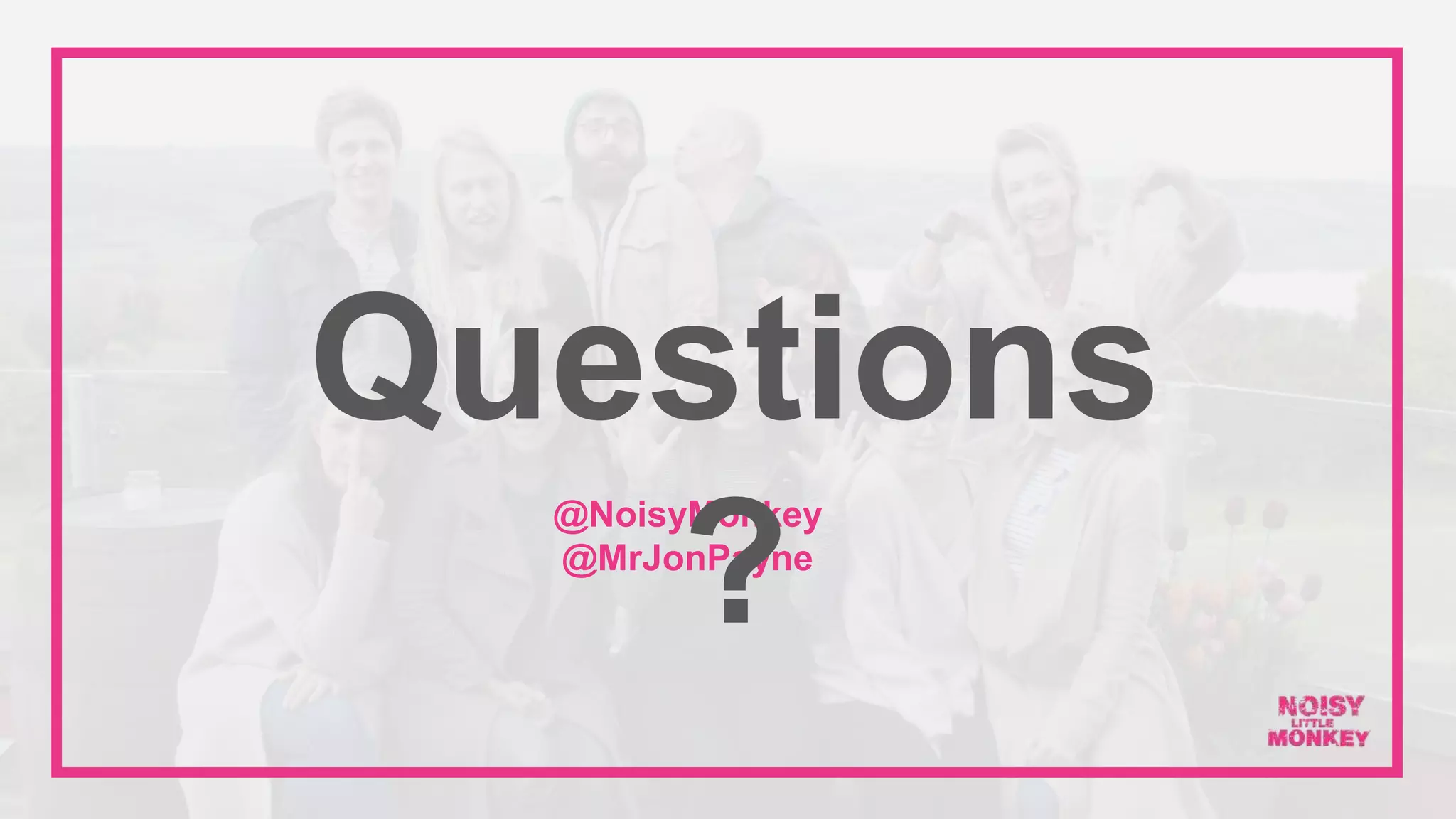 @NoisyMonkey
@MrJonPayne
Questions
?
 