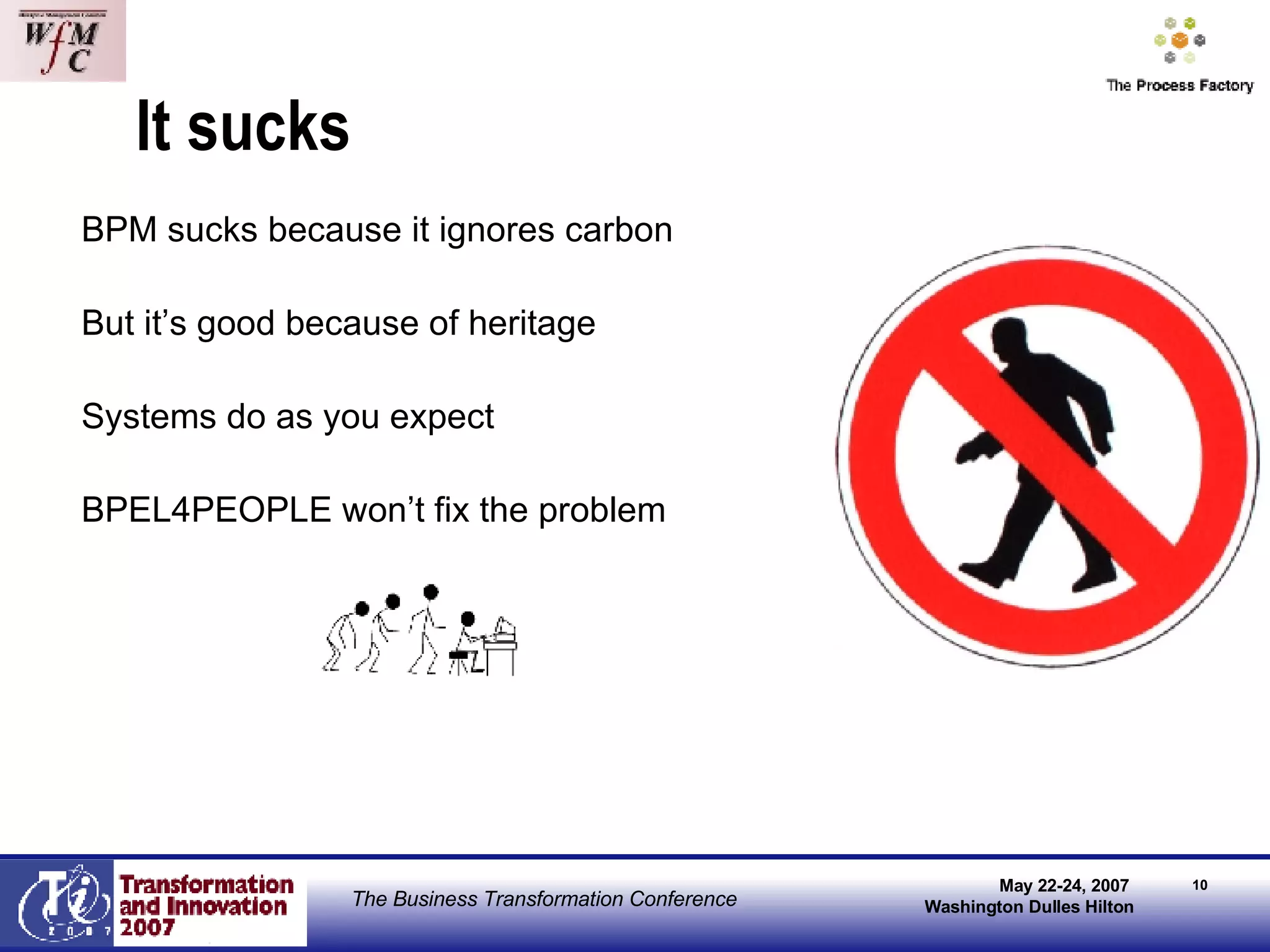 It sucks BPM sucks because it ignores carbon But it’s good because of heritage Systems do as you expect BPEL4PEOPLE won’t fix the problem 