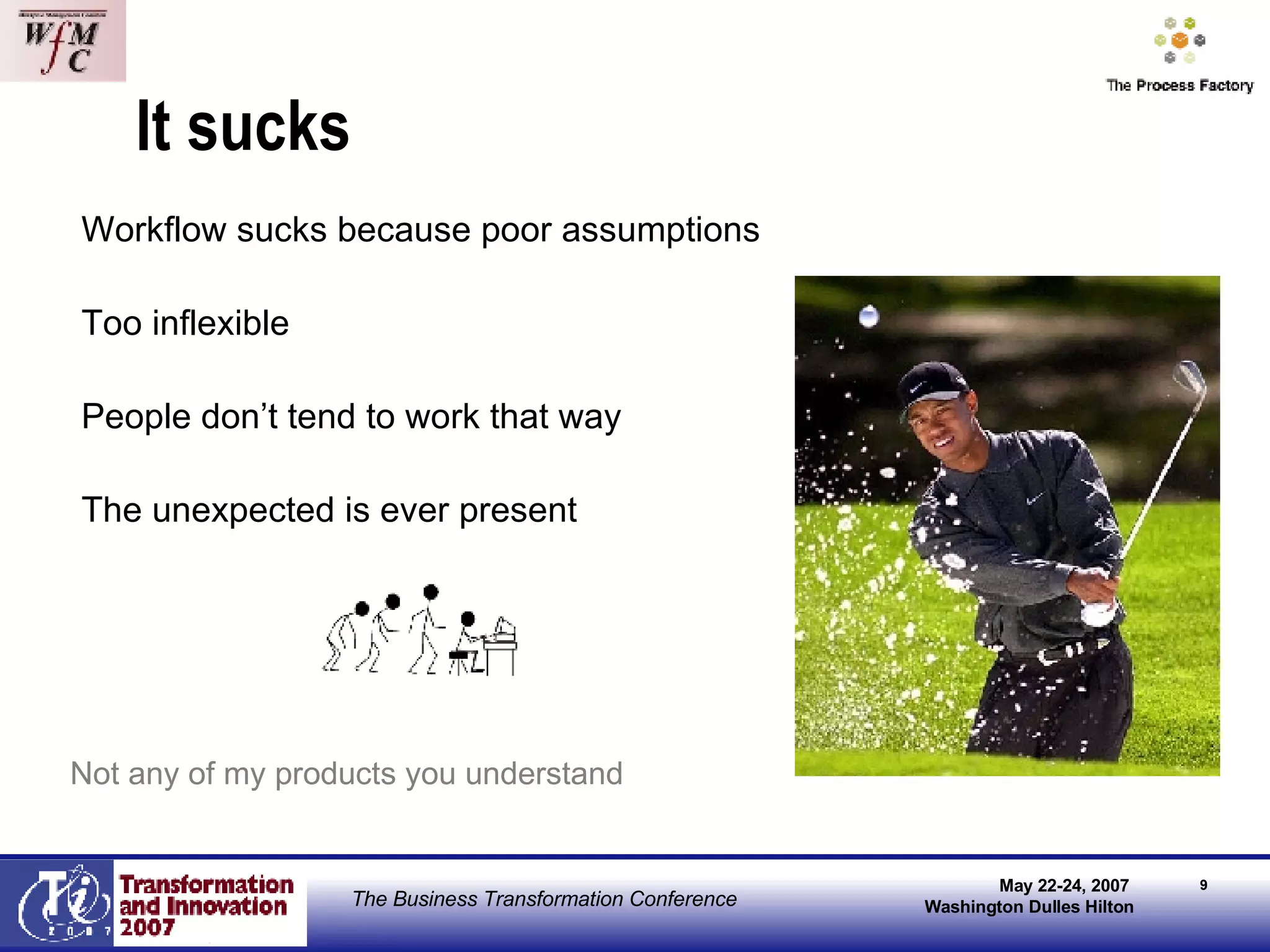 It sucks Workflow sucks because poor assumptions Too inflexible People don’t tend to work that way The unexpected is ever present Not any of my products you understand 