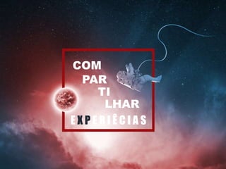 COM
PAR
TI
LHAR
E X P E R I Ê C I A S
 