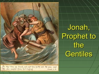 Jonah,Jonah,
Prophet toProphet to
thethe
GentilesGentiles
 