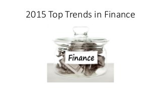 2015 Top Trends in Finance
 
