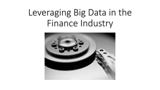 Leveraging Big Data in the
Finance Industry
 