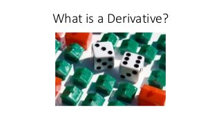 What is a Derivative?
 