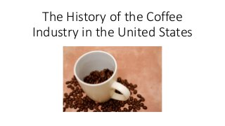 The History of the Coffee
Industry in the United States
 