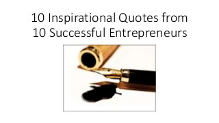 10 Inspirational Quotes from
10 Successful Entrepreneurs
 