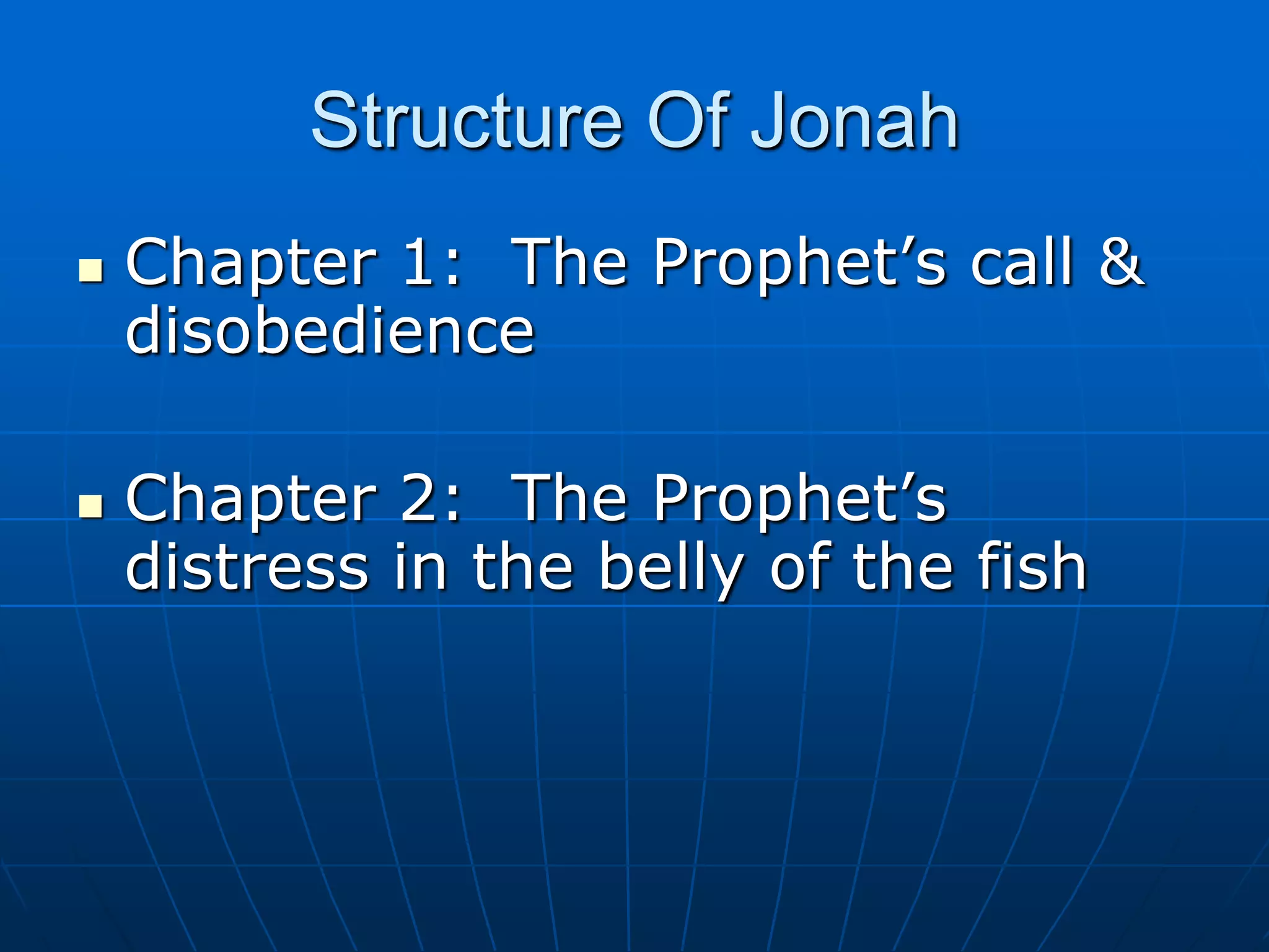 Structure Of JonahChapter 1:  The Prophet’s call & disobedienceChapter 2:  The Prophet’s distress in the belly of the fish