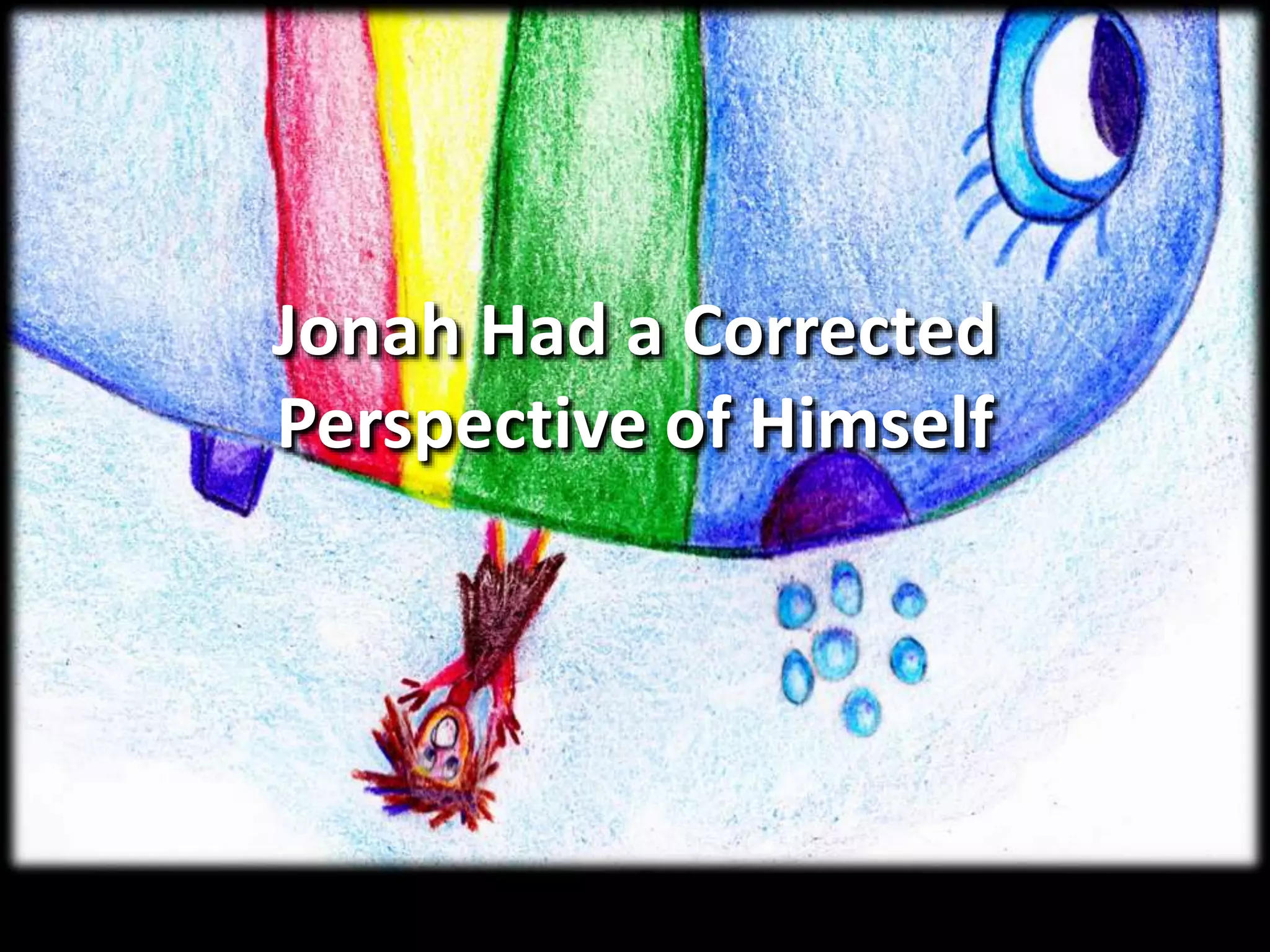 Jonah Had a Corrected
Perspective of Himself