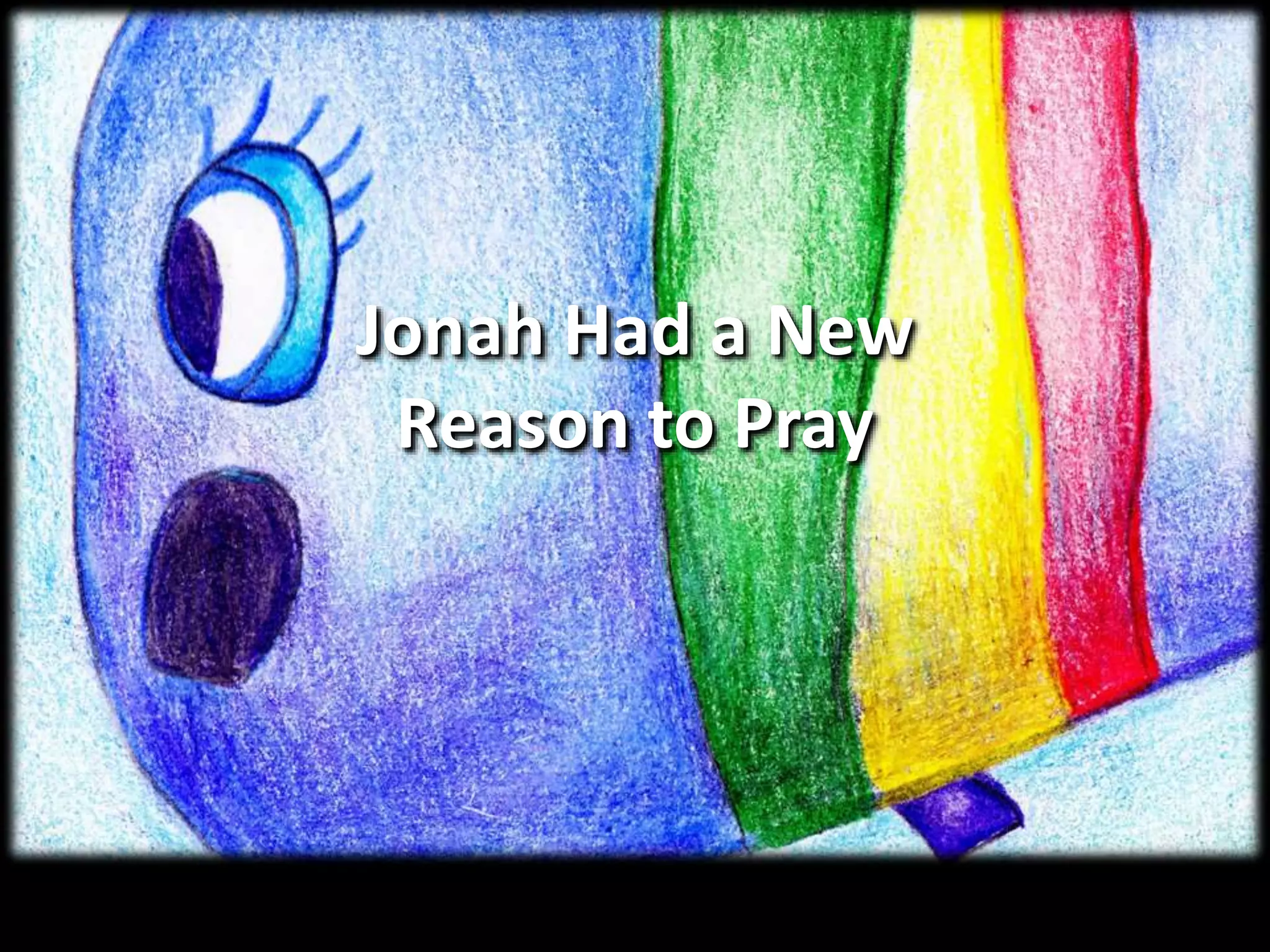 Jonah Had a New
Reason to Pray