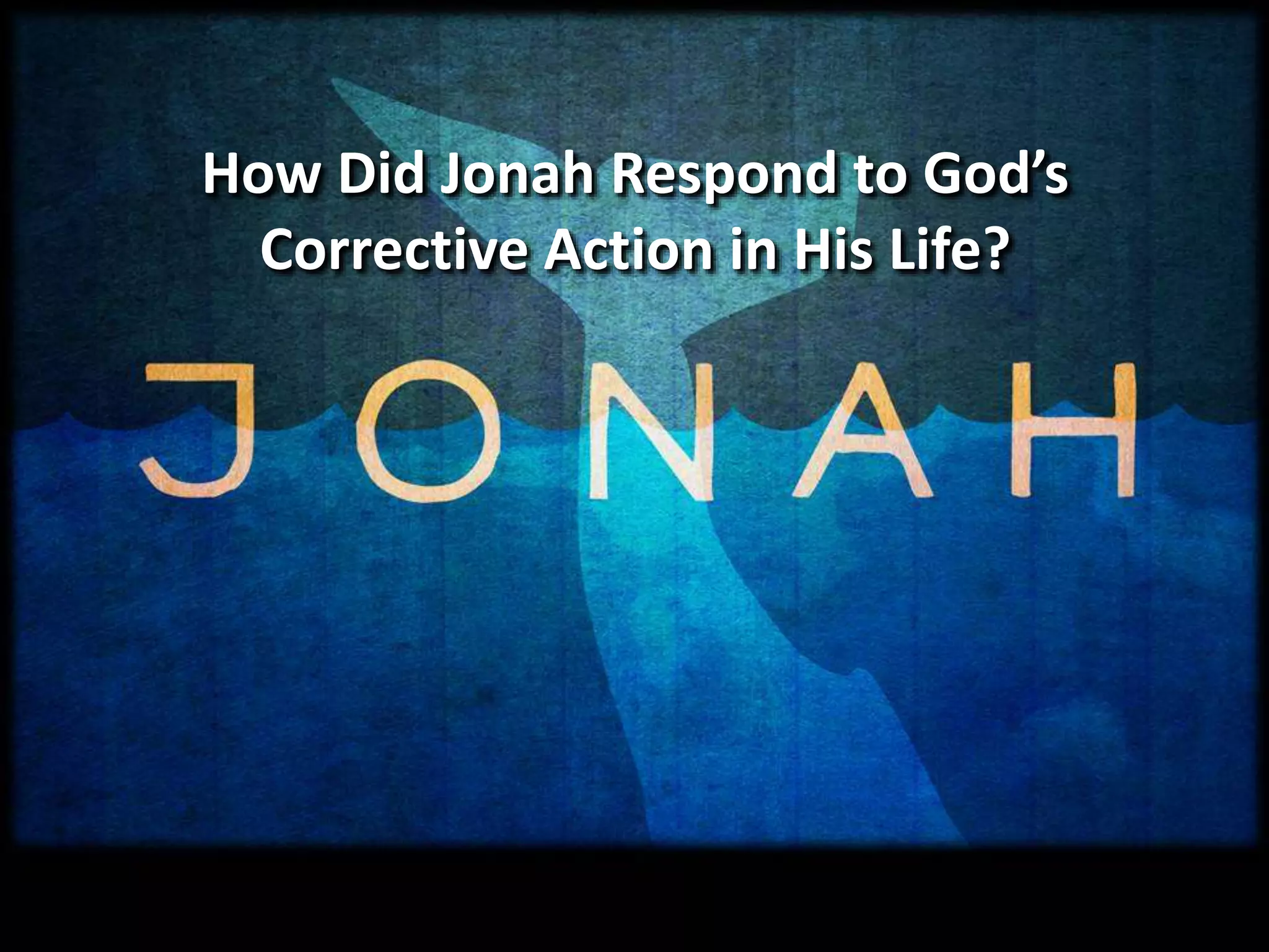 How Did Jonah Respond to God’s
Corrective Action in His Life?