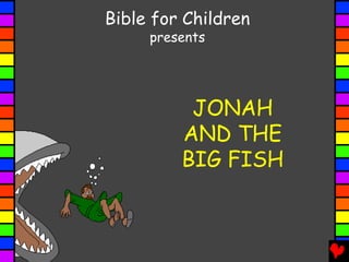 JONAH
AND THE
BIG FISH
Bible for Children
presents
 