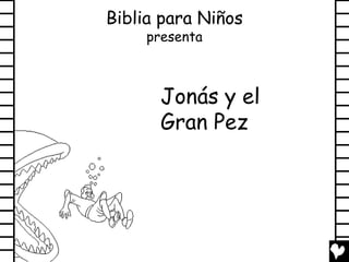 Biblia para Niños
     presenta



       Jonás y el
       Gran Pez
 