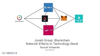 Jonah Group: Blockchain
Network Effects in Technology Stack
Russell Verbeeten
March 30th 2017
 