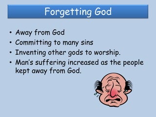Forgetting GodAway from GodCommitting to many sinsInventing other gods to worship.Man’s suffering increased as the people kept away from God.