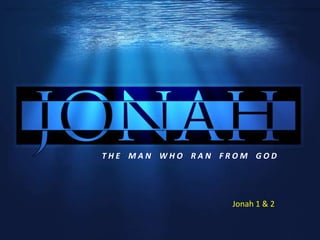 THE MAN WHO RAN FROM GOD




                 Jonah 1 & 2
 