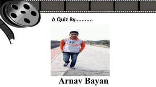A Quiz By...........
Arnav Bayan
 