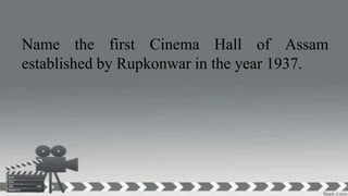 Name the first Cinema Hall of Assam
established by Rupkonwar in the year 1937.
 