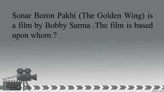 Sonar Boron Pakhi (The Golden Wing) is
a film by Bobby Sarma .The film is based
upon whom ?
 