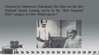 Directed by Sarbeswar Chakrabarty this film was the first
National Award winning movie in the “Best Regional
Film” category in 1963. Which movie ?
 