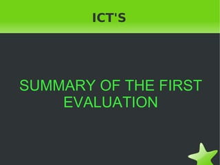 ICT'S SUMMARY OF THE FIRST EVALUATION 