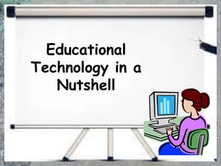 Educational
Technology in a
Nutshell
 
