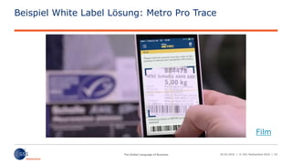 02.03.2016 | © GS1 Switzerland 2016 | 63
Beispiel White Label Lösung: Metro Pro Trace
Film
 
