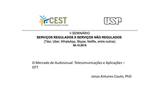O Mercado de Audiovisual: Telecomunicações e Aplicações –
OTT
Jonas Antunes Couto, PhD
 
