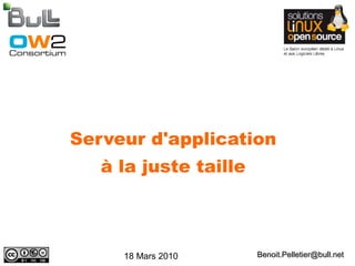 Serveur d'application
   à la juste taille



     18 Mars 2010      Benoit.Pelletier@bull.net
 
