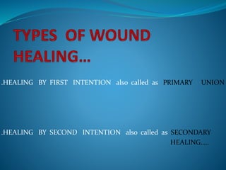 .HEALING BY FIRST INTENTION also called as PRIMARY UNION
.HEALING BY SECOND INTENTION also called as SECONDARY
HEALING…..
 