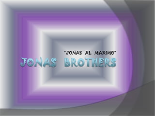 JONAS   BROThERS “JONAS   AL   MAXIM0” 
