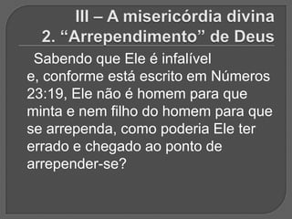 Sabendo que Ele é infalível
e, conforme está escrito em Números
23:19, Ele não é homem para que
minta e nem filho do homem para que
se arrependa, como poderia Ele ter
errado e chegado ao ponto de
arrepender-se?
 