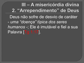 Deus não sofre de desvio de caráter
- uma “doença” típica dos seres
humanos -; Ele é imutável e fiel a sua
Palavra [Tg 1:17].
 