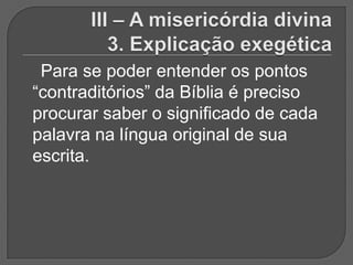 Para se poder entender os pontos
“contraditórios” da Bíblia é preciso
procurar saber o significado de cada
palavra na língua original de sua
escrita.
 