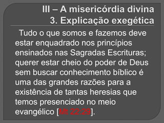 Tudo o que somos e fazemos deve
estar enquadrado nos princípios
ensinados nas Sagradas Escrituras;
querer estar cheio do poder de Deus
sem buscar conhecimento bíblico é
uma das grandes razões para a
existência de tantas heresias que
temos presenciado no meio
evangélico [Mt 22:29].
 