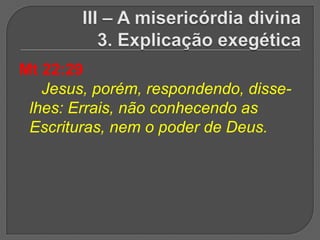 Mt 22:29
   Jesus, porém, respondendo, disse-
 lhes: Errais, não conhecendo as
 Escrituras, nem o poder de Deus.
 